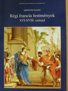 Szigethi Ágnes - Régi francia festmények XVI-XVIII. század [antikvár]