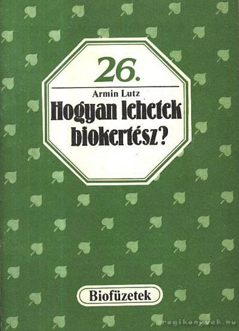 Armin Lutz - Hogyan lehetek biokertész? [antikvár]