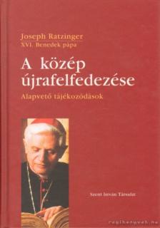 RATZINGER, JOSEPH - A közép újrafelfedezése [antikvár]