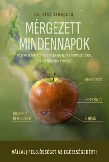 Dr. Bíró Szabolcs - Mérgezett mindennapok - Hogyan szennyezik be a vegyi anyagok a szervezetünket, és mit tehetünk ellenük?