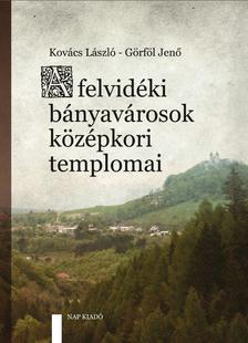 KOVÁCS LÁSZLÓ-GÖRFÖL JENŐ - A felvidéki bányavárosok középkori templomai