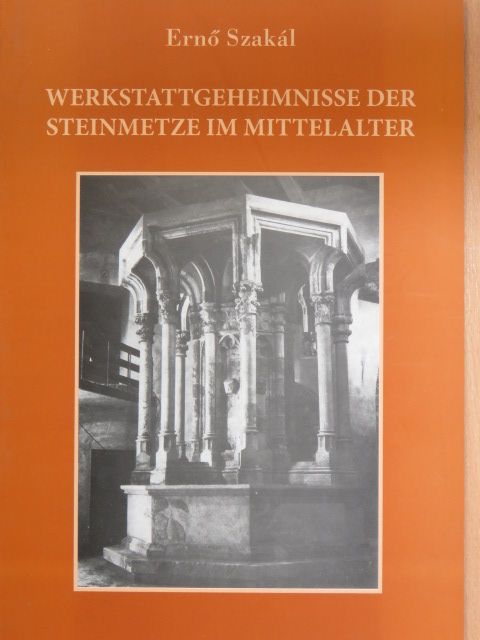 Ernő Szakál - Werkstattgeheimnisse der Steinmetze im Mittelalter [antikvár]