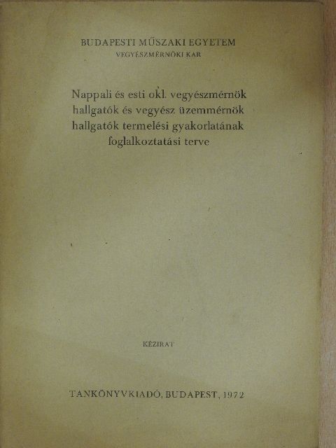 dr. Bakó Péter - Nappali és esti okl. vegyészmérnök hallgatók és vegyész üzemmérnök hallgatók termelési gyakorlatának foglalkoztatási terve [antikvár]