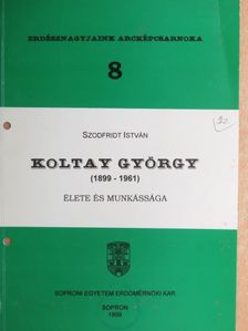Szodfridt István - Koltay György (1899-1961) élete és munkássága [antikvár]