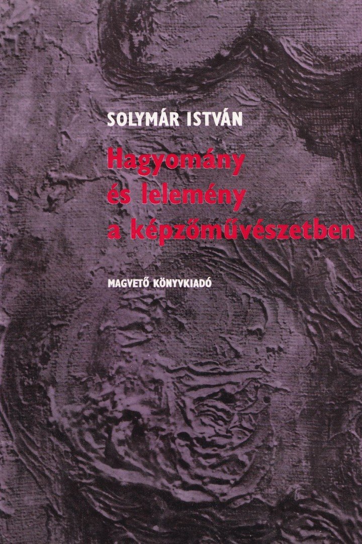 SOLYMÁR ISTVÁN - Hagyomány és lelemény a képzőművészetben [antikvár]