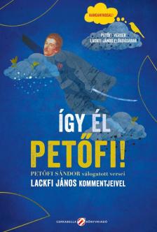Petőfi Sándor - Így él Petőfi! - Petőfi Sándor válogatott versei Lackfi János kommentjeivel [eKönyv: epub, mobi]