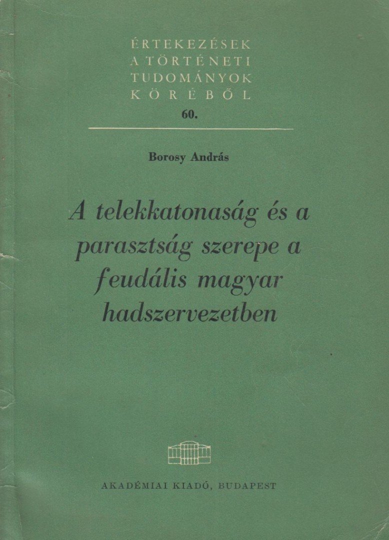 Borosy András - A telekkatonaság és a parasztság szerepe a feudális magyar hadszervezetben [antikvár]