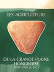 Ferenc Horváth - Les agriculteurs de la Grande Plaine Hongroise (4000-3500 av. J.-C.) [antikvár]
