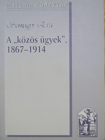 Somogyi Éva - A "Közös ügyek", 1867-1914 [antikvár]