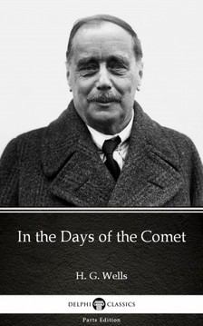 Delphi Classics H. G. Wells, - In the Days of the Comet by H. G. Wells (Illustrated) [eKönyv: epub, mobi]