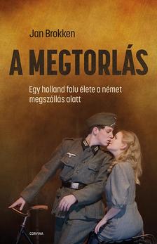 Jan Brokken - A megtorlás. Egy holland falu élete a német megszállás alatt