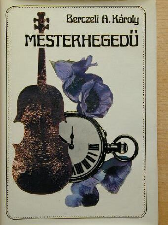 Berczeli A. Károly - Mesterhegedű [antikvár]
