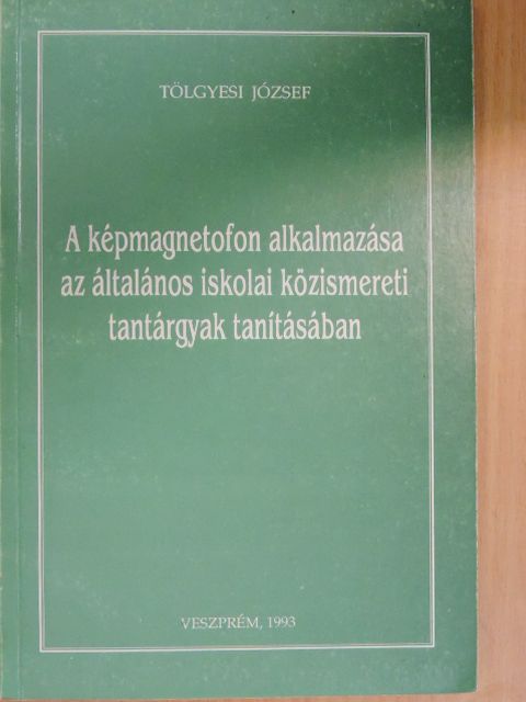 Tölgyesi József - A képmagnetofon alkalmazása az általános iskolai közismereti tantárgyak tanításában [antikvár]