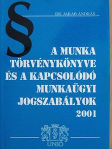 A Munka Törvénykönyve és a kapcsolódó munkaügyi jogszabályok 2001 [antikvár]