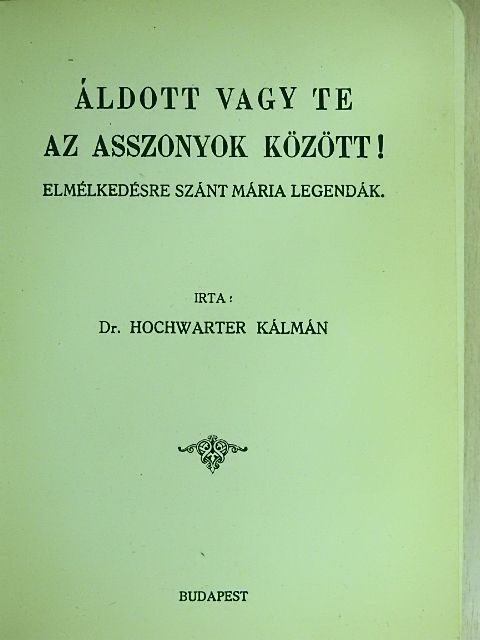 Dr. Hochwarter Kálmán - Áldott vagy te az asszonyok között! [antikvár]