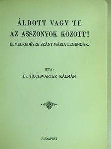 Dr. Hochwarter Kálmán - Áldott vagy te az asszonyok között! [antikvár]