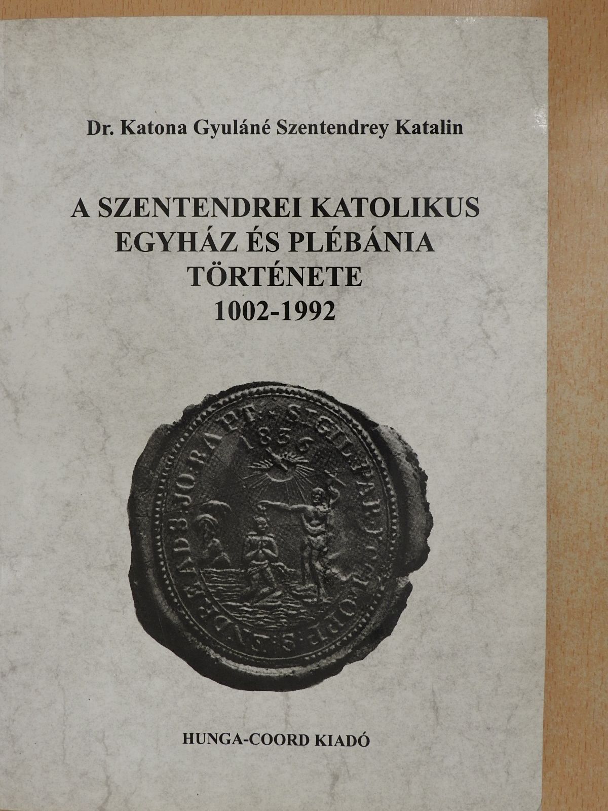 Dr. Katona Gyuláné Szentendrey Katalin - A Szentendrei Katolikus Egyház és Plébánia története 1002-1992 (dedikált példány) [antikvár]