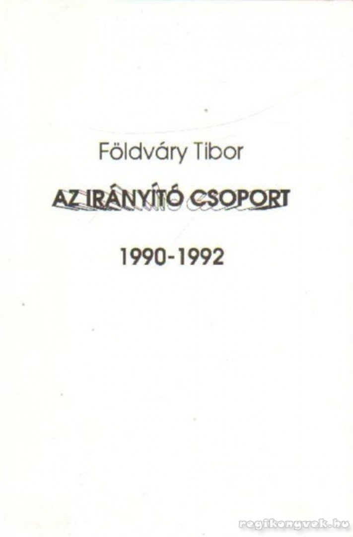 Földváry Tibor - Az írányító csoport 1990-1992 [antikvár]