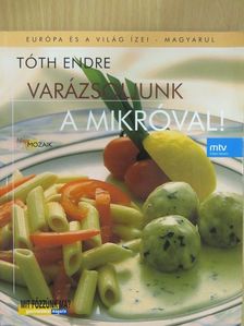 Tóth Endre - Varázsoljunk a mikróval! [antikvár]