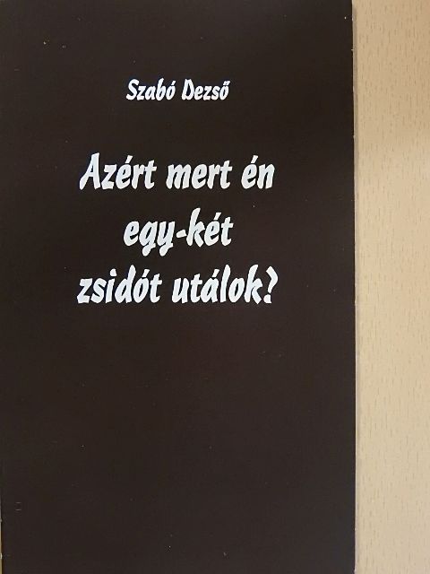 Szabó Dezső - Azért mert én egy-két zsidót utálok? [antikvár]