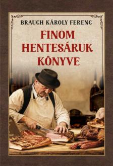 Brauch Károly Ferenc - Finom hentesáruk könyve [szépséghibás]