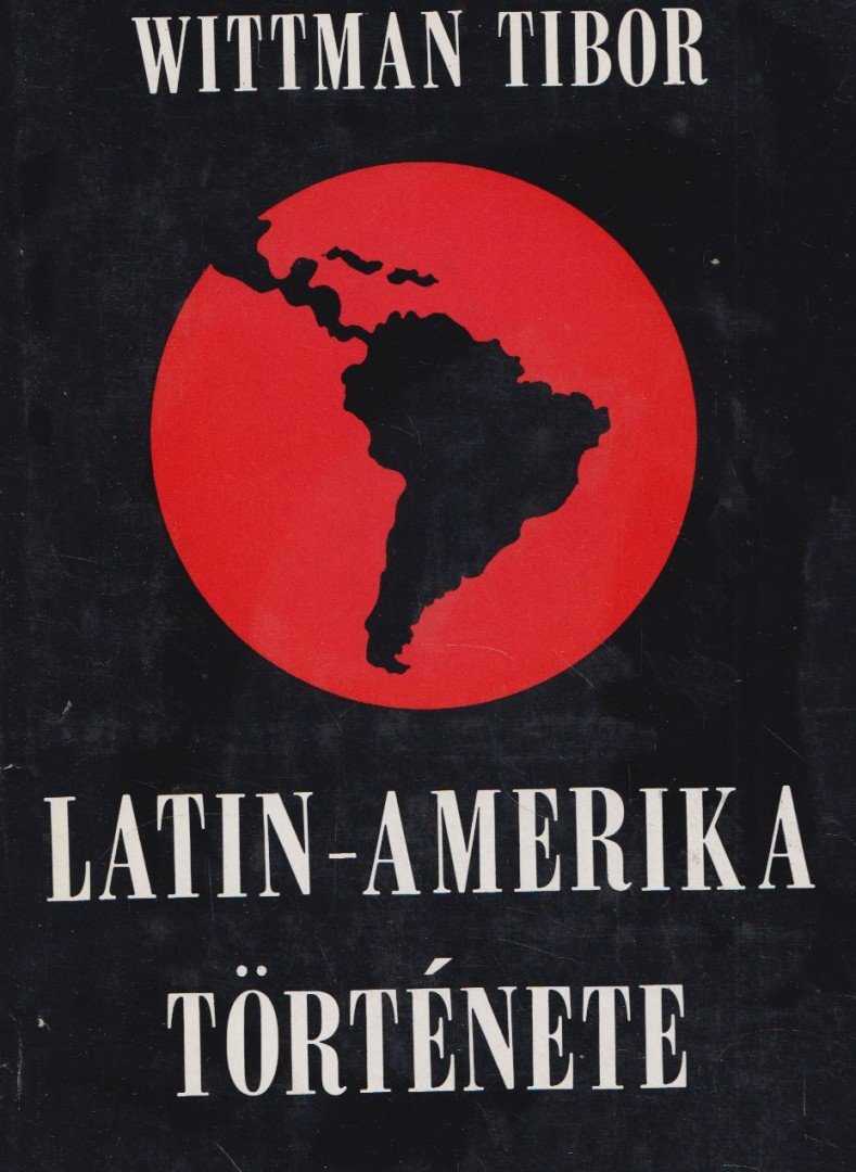 Wittman Tibor - Latin-Amerika története [antikvár]