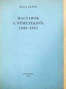 Kósa János - Magyarok a németekről [antikvár]