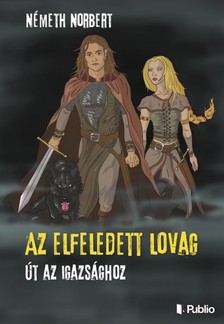 NÉMETH NORBERT - Az elfeledett lovag - Út az igazsághoz [eKönyv: epub, mobi]