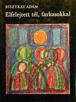 Bisztray Ádám - Elfelejtett tél, farkasokkal [antikvár]