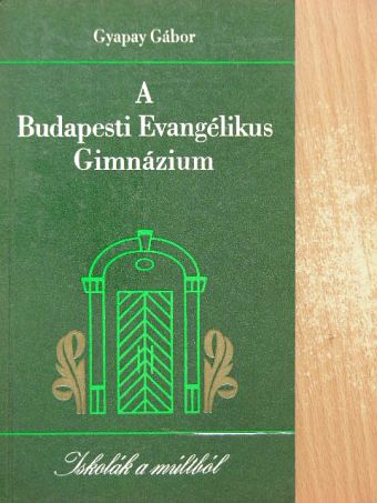 Gyapay Gábor - A Budapesti Evangélikus Gimnázium [antikvár]