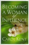 Carol Kent - Becoming a Woman of Influence [antikvár]