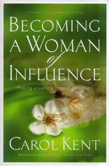 Carol Kent - Becoming a Woman of Influence [antikvár]
