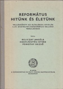 Beliczay Angéla, Hegyi-Füstös István, Pomothy Dezső - Református hitünk és életünk [antikvár]