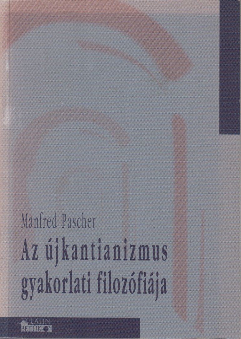 Manfred Pascher - Az újkantianizmus gyakorlati filozófiája [antikvár]