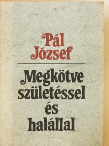 Pál József - Megkötve születéssel és halállal (dedikált példány) [antikvár]