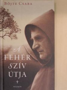 Böjte Csaba - A Fehér Szív Útja [antikvár]