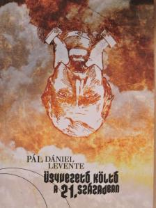 Pál Dániel Levente - Ügyvezető költő a 21. században [antikvár]