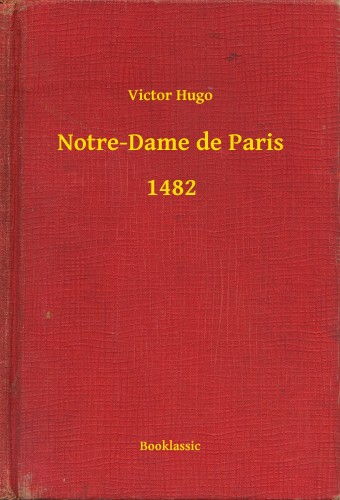Victor Hugo - Notre-Dame de Paris - 1482 [eKönyv: epub, mobi]