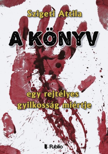 Szigeti Attila - A Könyv - egy rejtélyes gyilkosság miértje [eKönyv: epub, mobi]