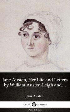 Delphi Classics Jane Austen, - Jane Austen, Her Life and Letters by William Austen-Leigh and Richard Arthur Austen-Leigh by Jane Austen (Illustrated) [eKönyv: epub, mobi]