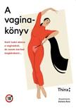 Thinx - A vaginakönyv - Amit tudni akarsz a vaginádról, de sosem merted megkérdezni