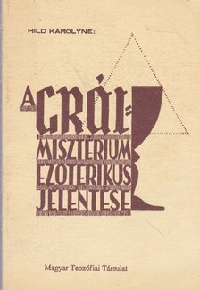 Hild Károlyné - A grál-misztérium ezoterikus jelentése [antikvár]