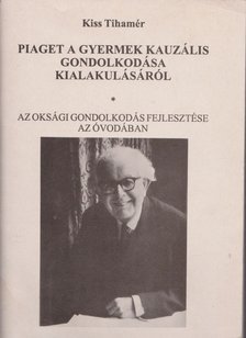 Kiss Tihamér - Piaget a gyermek kauzális gondolkodása kialakulásáról [antikvár]