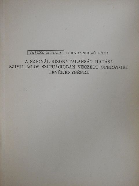 Harangozó Anna - A szignál-bizonytalanság hatása szimulációs szituációban végzett operátori tevékenységre [antikvár]