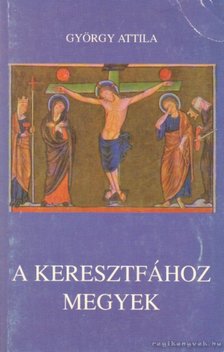 GYÖRGY ATTILA - A keresztfához megyek [antikvár]