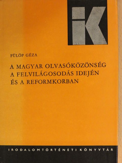 Fülöp Géza - A magyar olvasóközönség a felvilágosodás idején és a reformkorban [antikvár]