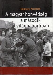 UNGVÁRY KRISZTIÁN - A magyar honvédség a második világháborúban [antikvár]