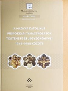 Adriányi Gábor - A magyar katolikus püspökkari tanácskozások története és jegyzőkönyvei 1945-1948 között [antikvár]