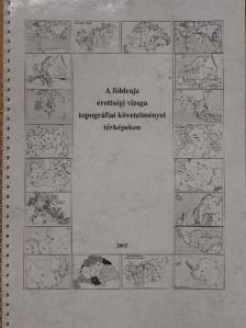 Szűcs Mihály - A földrajz érettségi vizsga topográfiai követelményei térképeken [antikvár]