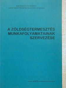 Dr. Fehér Béláné - A zöldségtermesztés munkafolyamatainak szervezése [antikvár]